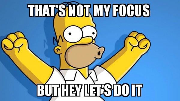 Meme focus Homer Simpson: Homer holds up his arms, the text reads: that's not my focus but hey let's do it